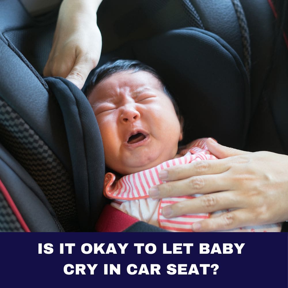 Is it okay to let baby cry in car seat