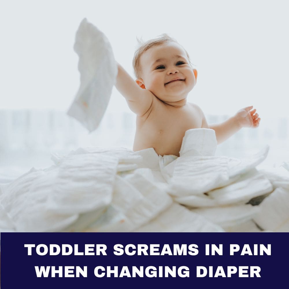 Toddler Screams in Pain When Changing Diaper 4