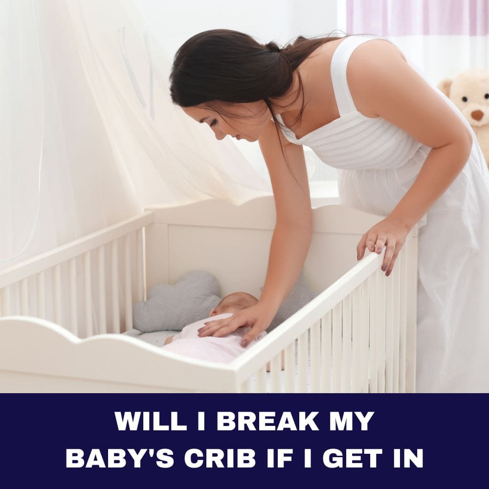 Will I Break My Baby's Crib If I Get In 2